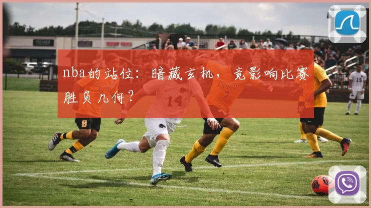 nba的站位：暗藏玄机，竟影响比赛胜负几何？