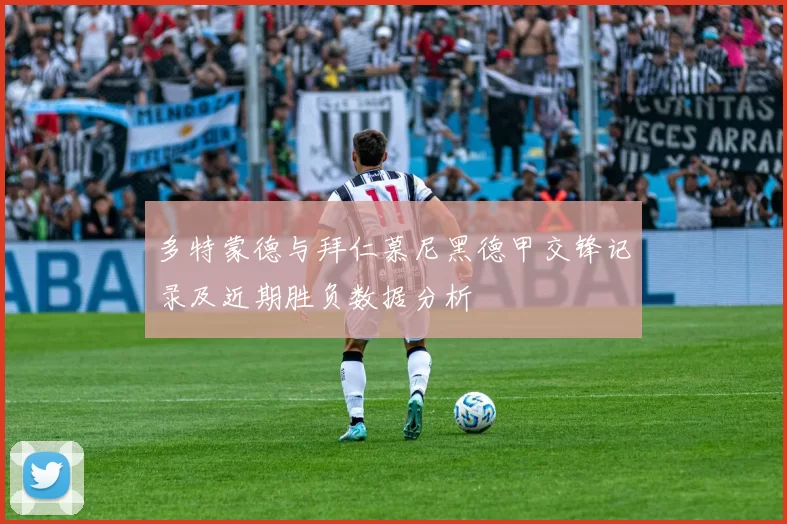 多特蒙德与拜仁慕尼黑德甲交锋记录及近期胜负数据分析