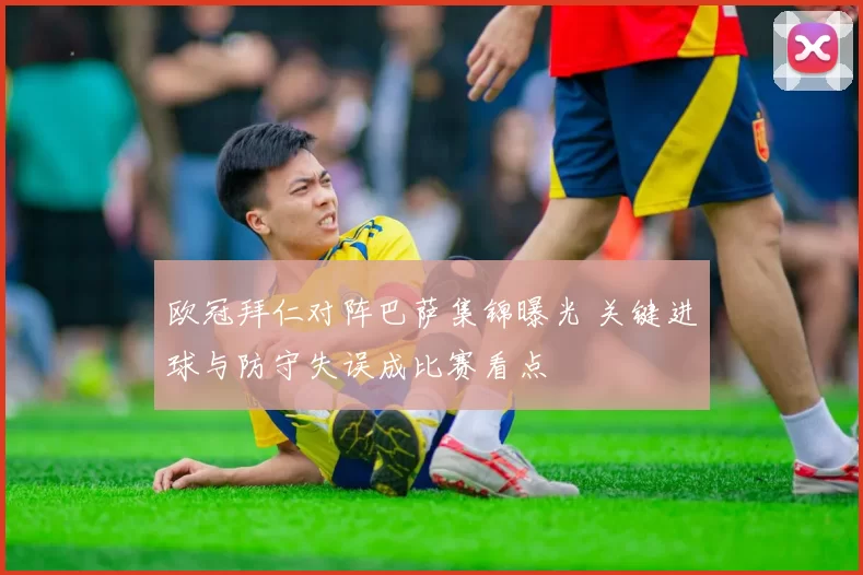 欧冠拜仁对阵巴萨集锦曝光 关键进球与防守失误成比赛看点