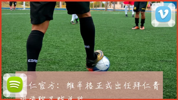 拜仁官方：维辛格正式出任拜仁青训学院足球总监