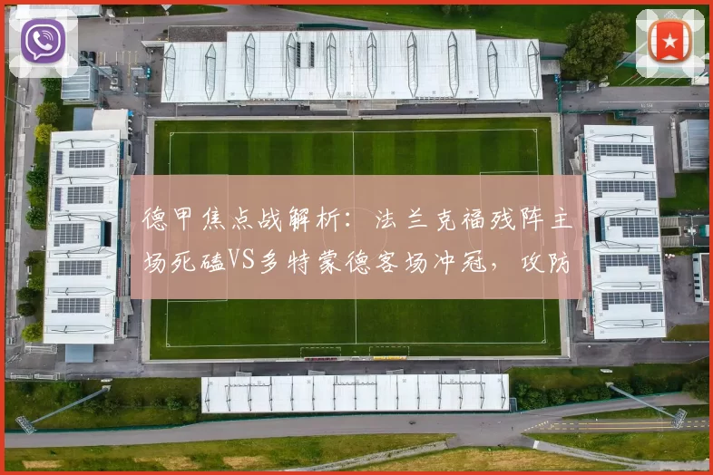 德甲焦点战解析：法兰克福残阵主场死磕VS多特蒙德客场冲冠，攻防两极对决伤病博弈_核心_体系