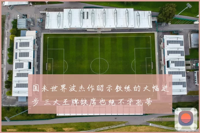 国米世界波杰作昭示教练的大幅进步 三大王牌缺席也绝不学孔蒂