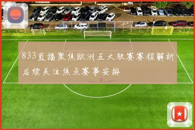 833直播聚焦欧洲五大联赛赛程解析后续关注焦点赛事安排