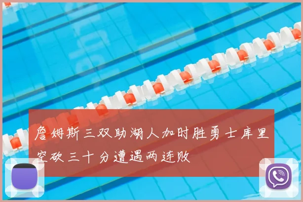 詹姆斯三双助湖人加时胜勇士库里空砍三十分遭遇两连败