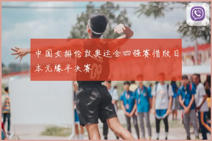 中国女排伦敦奥运会四强赛惜败日本无缘半决赛