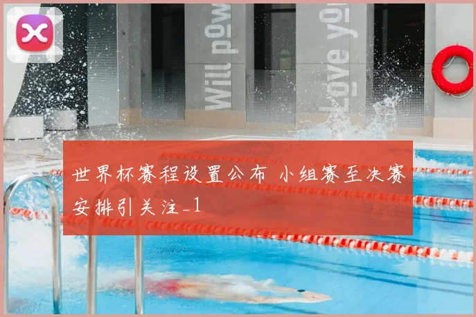 世界杯赛程设置公布 小组赛至决赛安排引关注_1