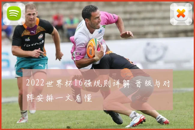 2022世界杯16强规则详解 晋级与对阵安排一文看懂