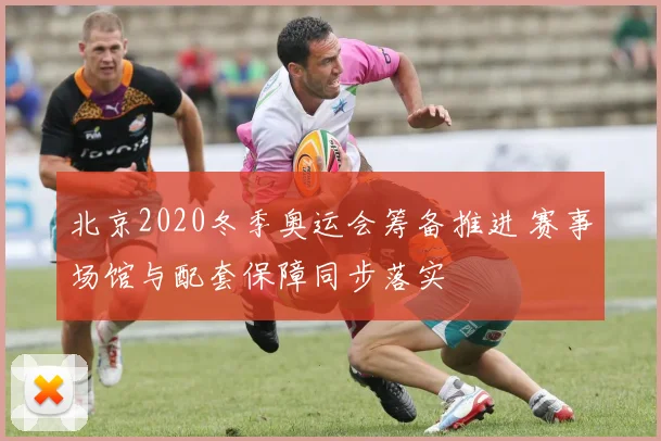 北京2020冬季奥运会筹备推进 赛事场馆与配套保障同步落实
