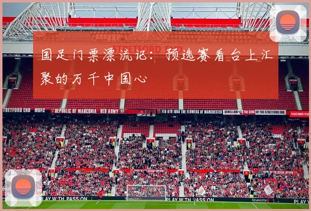 国足门票漂流记：预选赛看台上汇聚的万千中国心